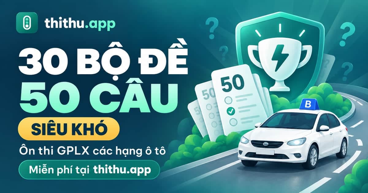 30 bộ đề GPLX 50 câu siêu khó miễn phí trên ThiThu.app