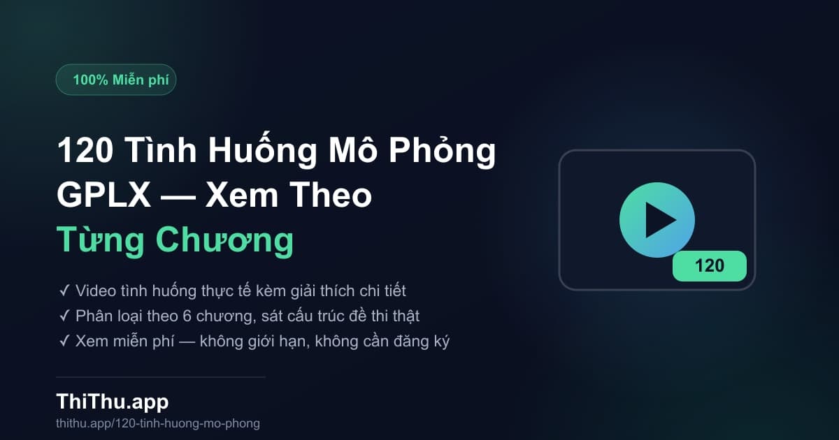 120 Tình Huống Mô Phỏng: Video, Đáp Án & Mẹo