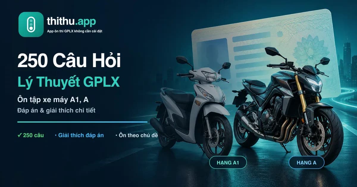 250 Câu Hỏi Lý Thuyết GPLX Hạng A1, A Mới Nhất Có Đáp Án